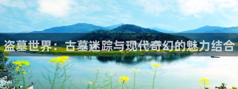 日本国产探花视频在线播放：盗墓世界：古墓迷踪与现代奇幻的魅力结合