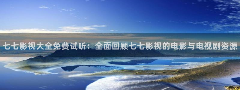 探花 在线看：七七影视大全免费试听：全面回顾七七影视的电影与电视剧资源