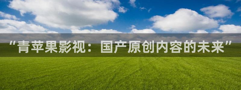 《探花》：“青苹果影视：国产原创内容的未来”