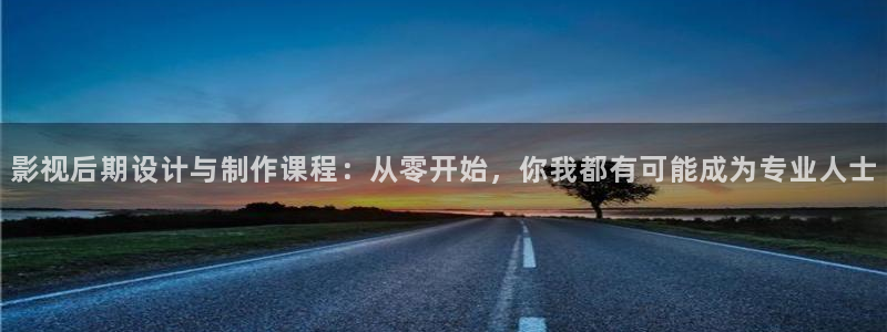 精品探花：影视后期设计与制作课程：从零开始，你我都有可能成为专业人士
